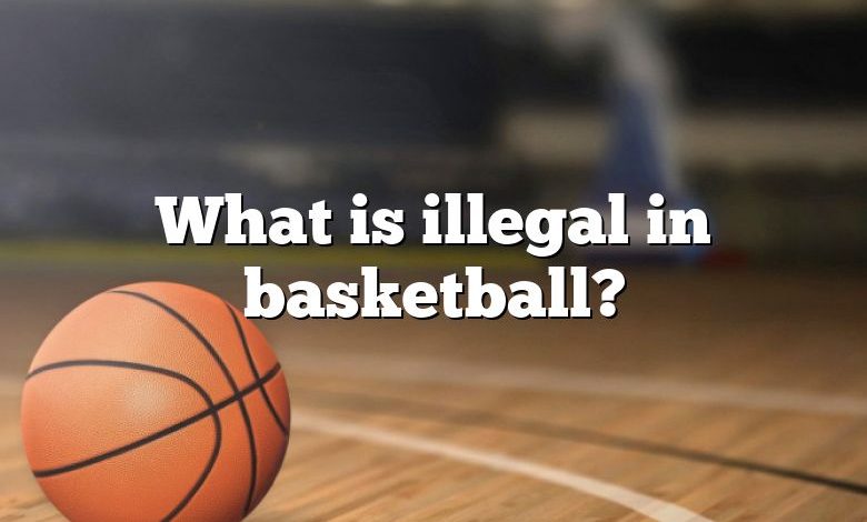 What is illegal in basketball?