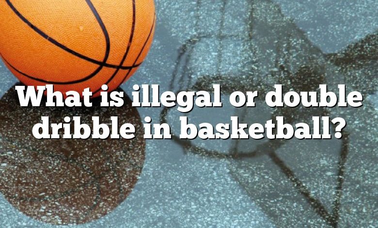 What is illegal or double dribble in basketball?