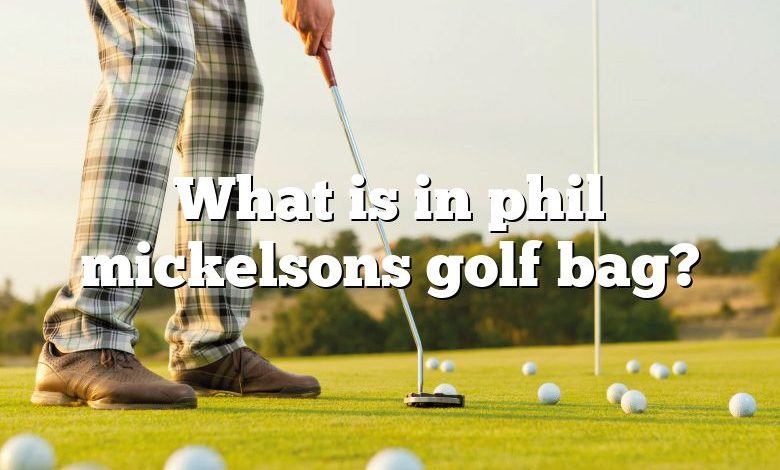 What is in phil mickelsons golf bag?