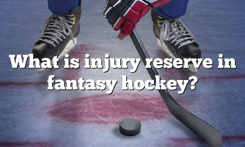 What is injury reserve in fantasy hockey?