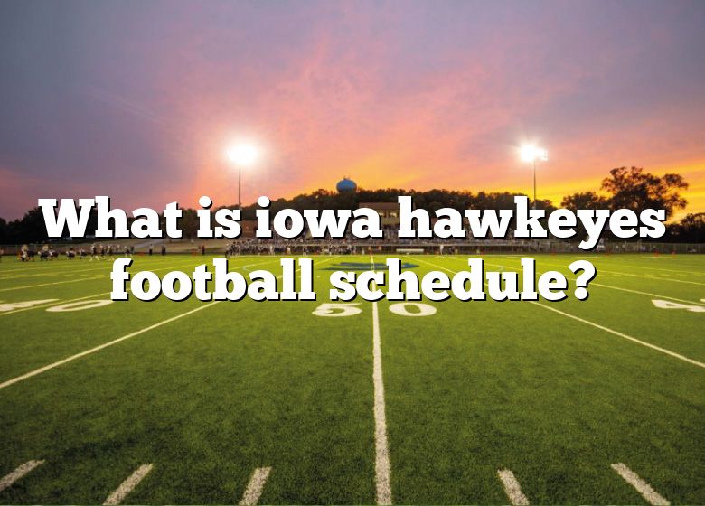 What Is Iowa Hawkeyes Football Schedule? DNA Of SPORTS