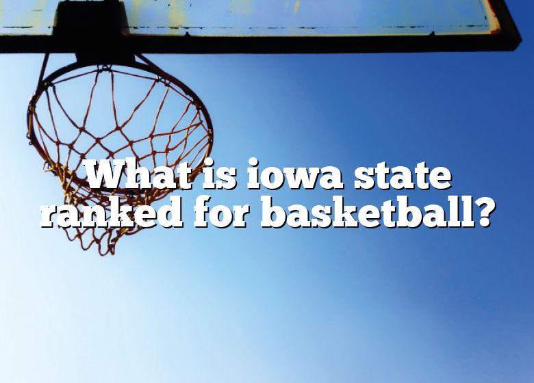 What Is Iowa State Ranked For Basketball? DNA Of SPORTS