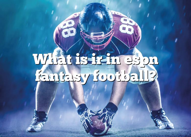 What Is Ir In Espn Fantasy Football? DNA Of SPORTS