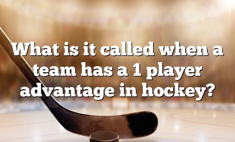 What is it called when a team has a 1 player advantage in hockey?