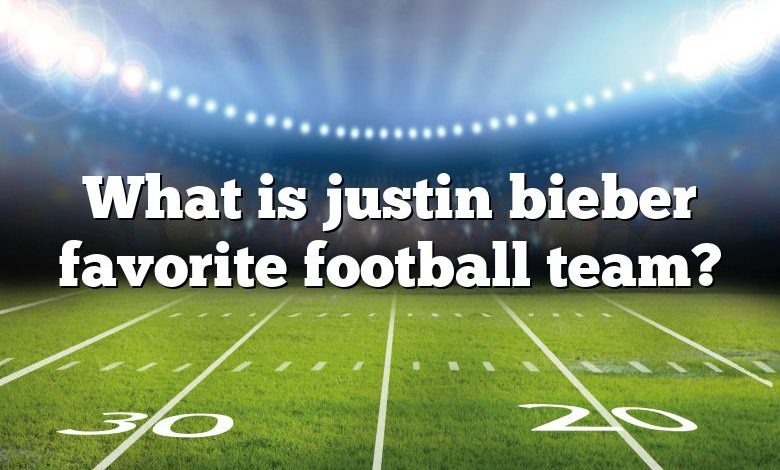 What is justin bieber favorite football team?