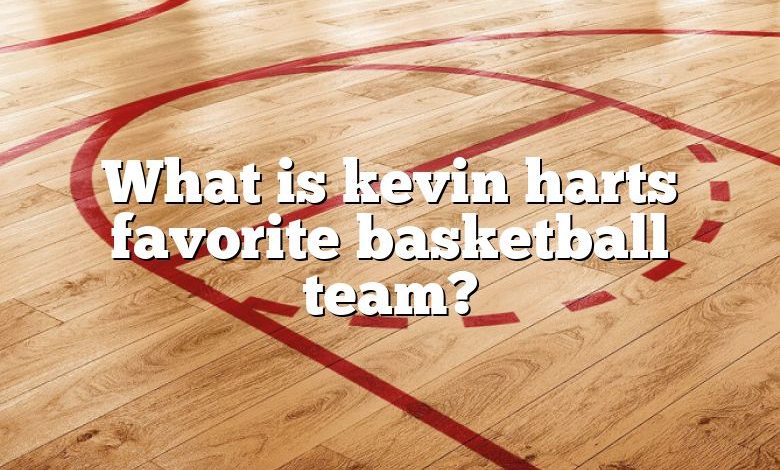 What is kevin harts favorite basketball team?