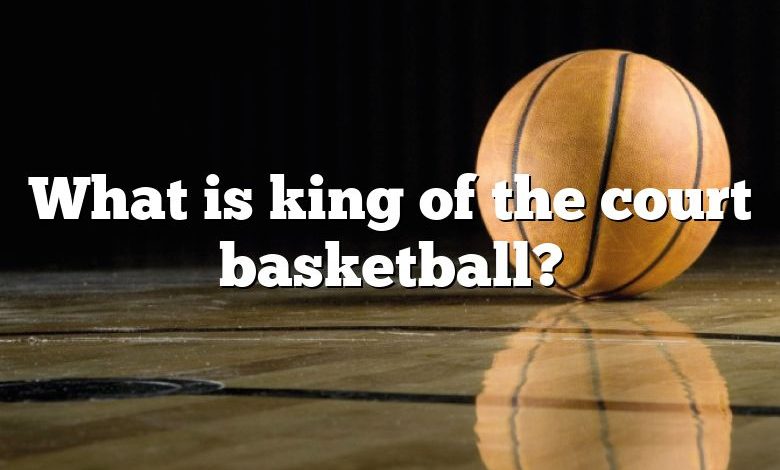 What is king of the court basketball?