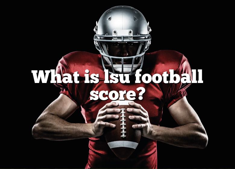 What Is Lsu Football Score? DNA Of SPORTS