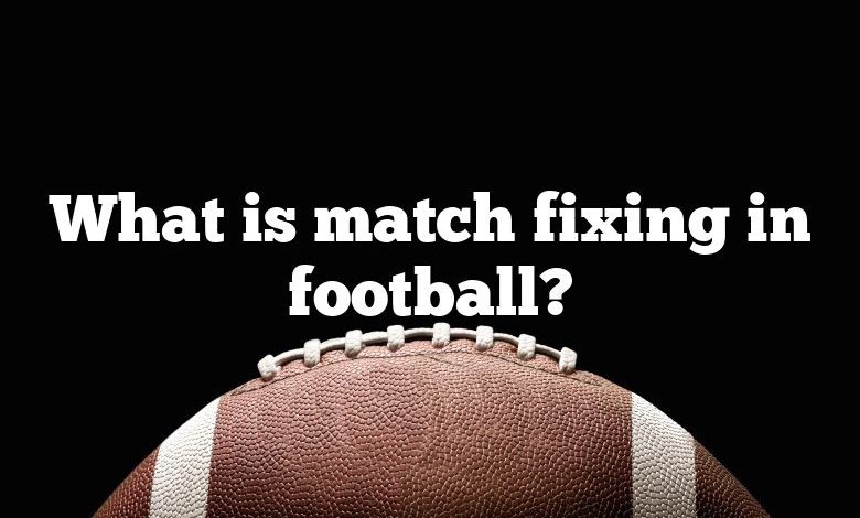 What is match fixing in football?