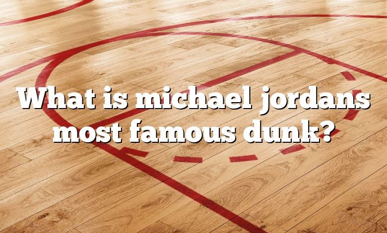 What is michael jordans most famous dunk?