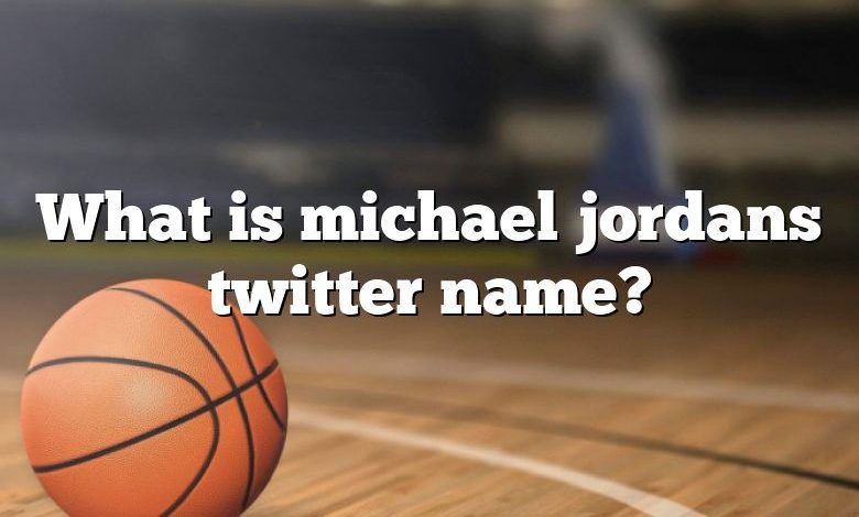 What is michael jordans twitter name?