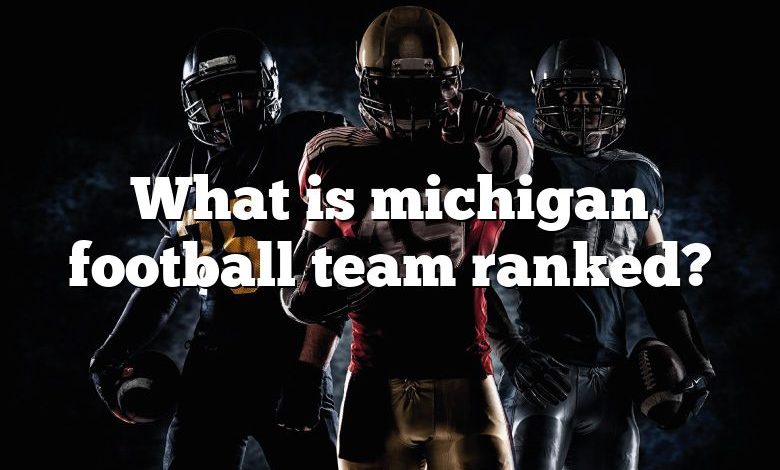 What is michigan football team ranked?