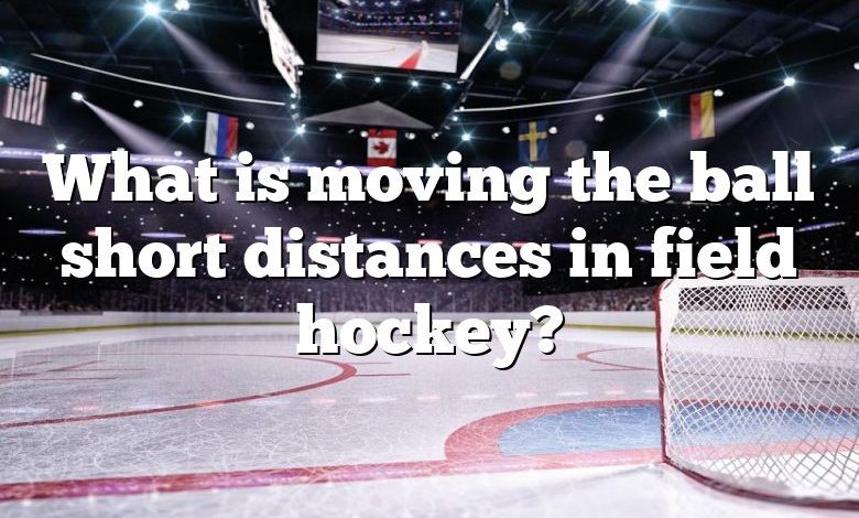 What is moving the ball short distances in field hockey?