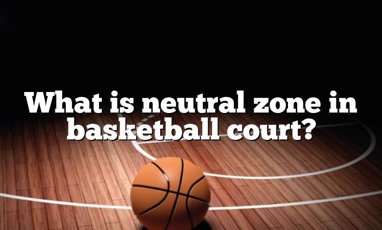 What is neutral zone in basketball court?