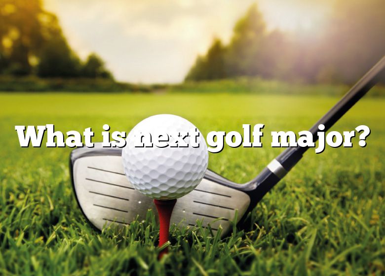 What Is Next Golf Major? DNA Of SPORTS