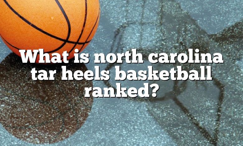 What is north carolina tar heels basketball ranked?