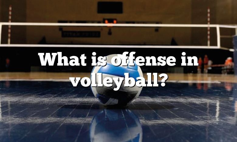 What is offense in volleyball?