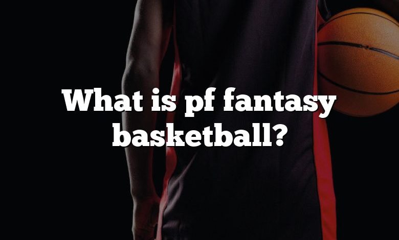 What is pf fantasy basketball?