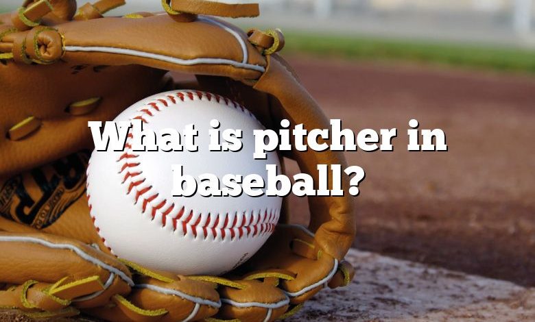 What is pitcher in baseball?