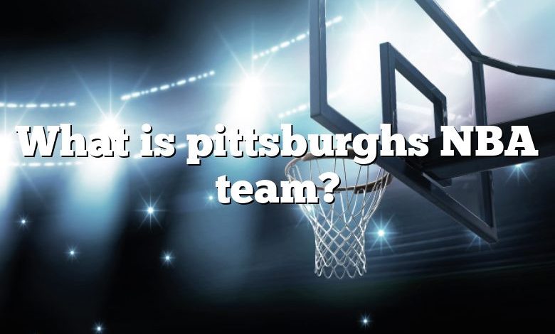 What is pittsburghs NBA team?