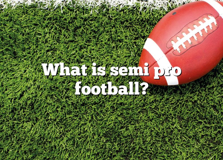 What Is Semi Pro Football? DNA Of SPORTS