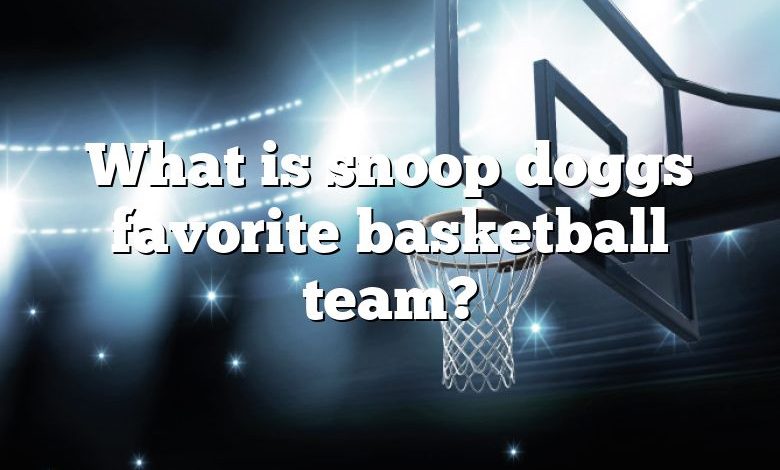 What is snoop doggs favorite basketball team?