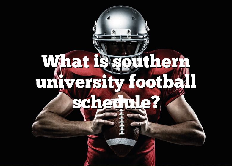 What Is Southern University Football Schedule? DNA Of SPORTS