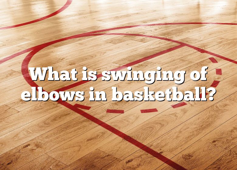 what-is-swinging-of-elbows-in-basketball-dna-of-sports