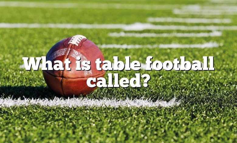 What is table football called?