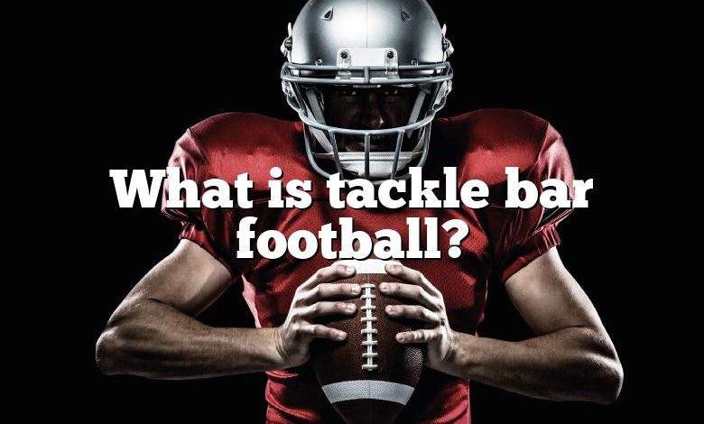 What is tackle bar football?