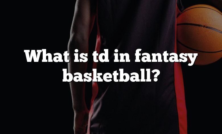 What is td in fantasy basketball?