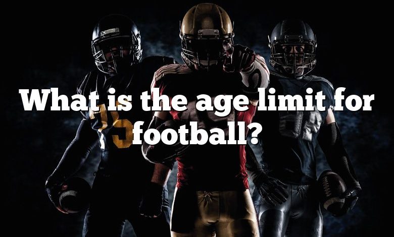 What is the age limit for football?