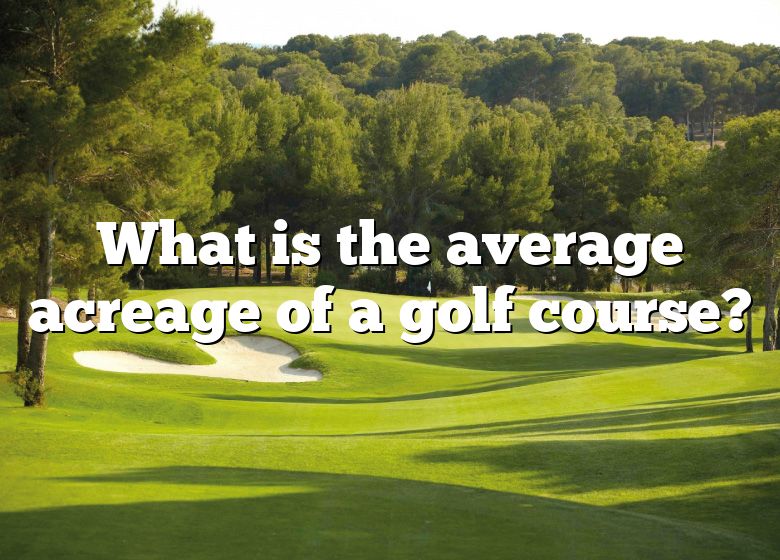 What Is The Average Acreage Of A Golf Course? DNA Of SPORTS