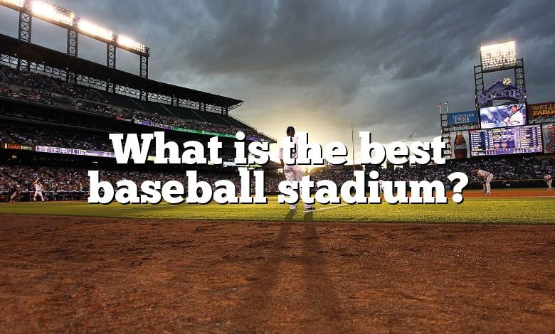 What is the best baseball stadium?