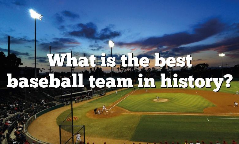 What is the best baseball team in history?