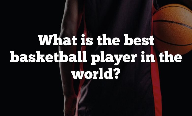 What is the best basketball player in the world?