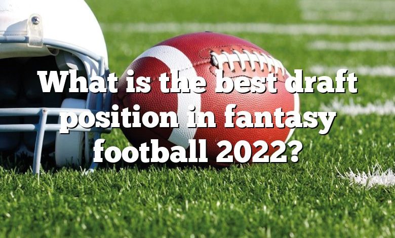 What is the best draft position in fantasy football 2022?