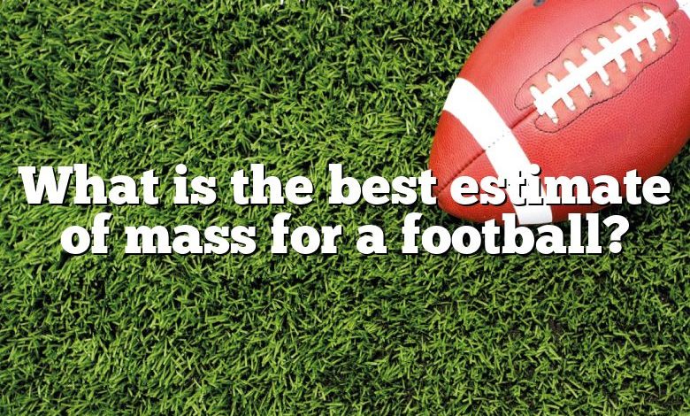 What is the best estimate of mass for a football?