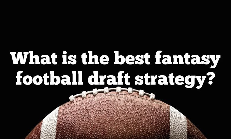 What is the best fantasy football draft strategy?