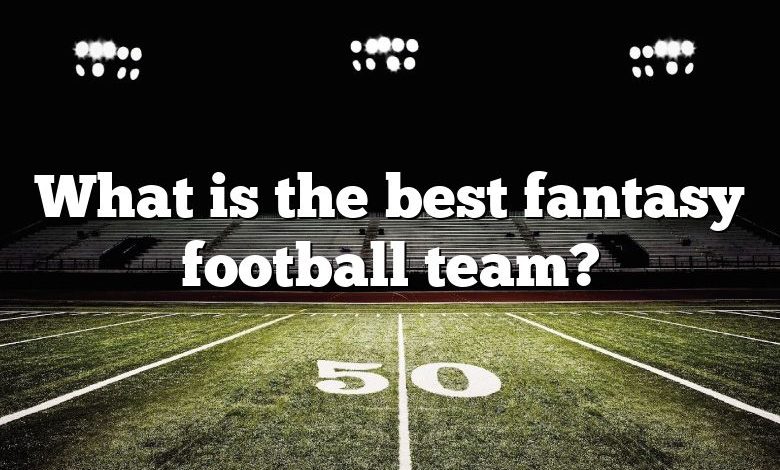 What is the best fantasy football team?