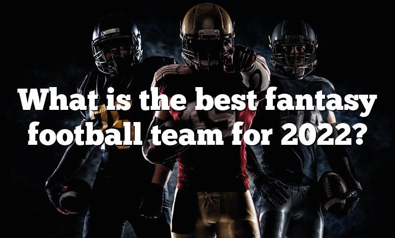 What is the best fantasy football team for 2022?