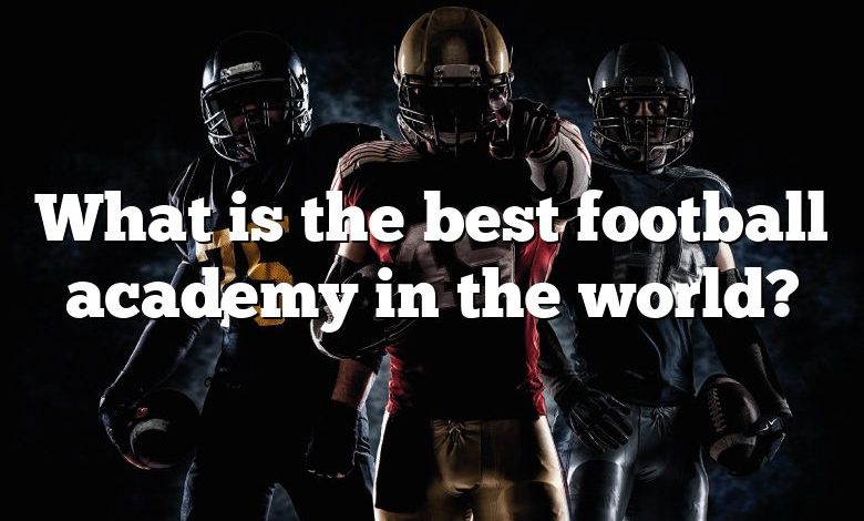 What is the best football academy in the world?