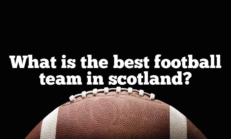 What is the best football team in scotland?