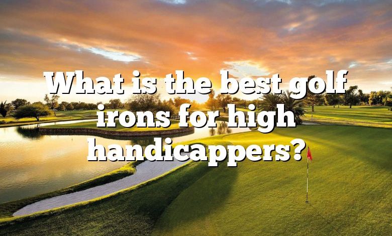 What is the best golf irons for high handicappers?