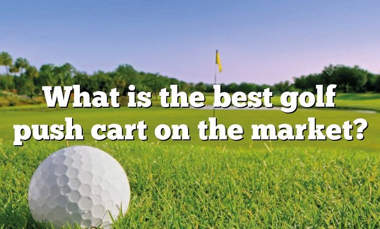 What is the best golf push cart on the market?