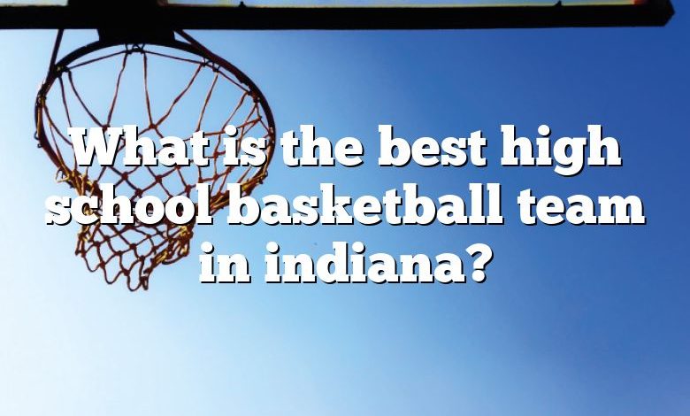 What is the best high school basketball team in indiana?