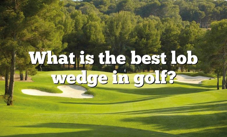 What is the best lob wedge in golf?