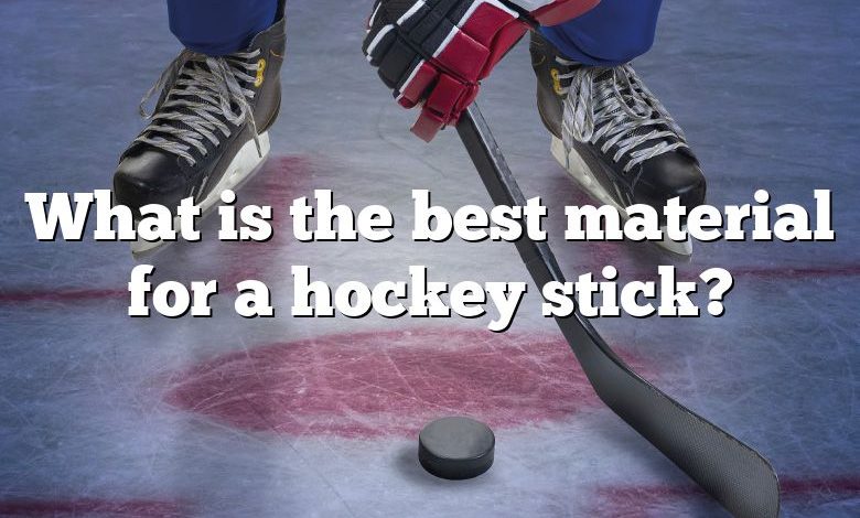 What is the best material for a hockey stick?