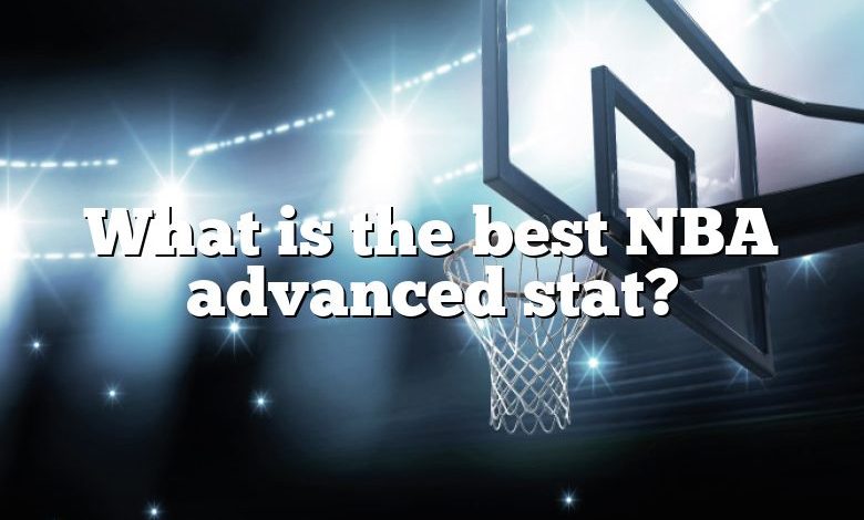 What is the best NBA advanced stat?