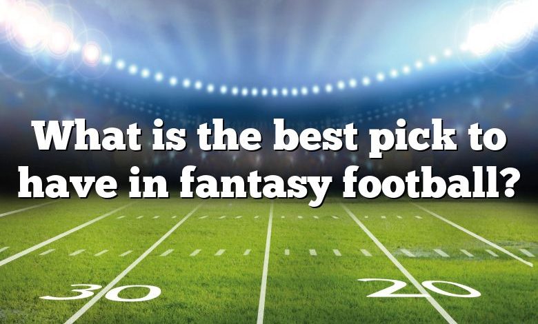 What is the best pick to have in fantasy football?